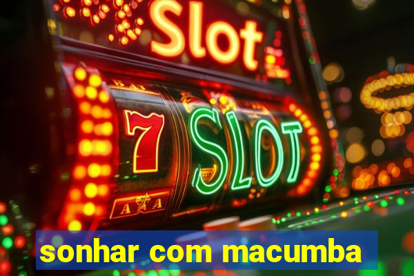 sonhar com macumba